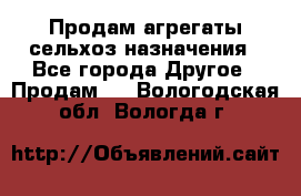 Продам агрегаты сельхоз назначения - Все города Другое » Продам   . Вологодская обл.,Вологда г.